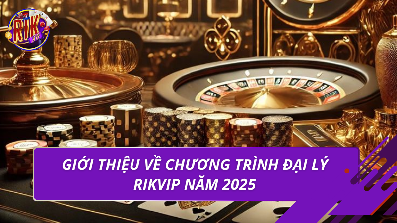 Giới thiệu về chương trình đại lý rikvip năm 2025