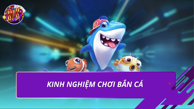 Kinh nghiệm chơi bắn cá