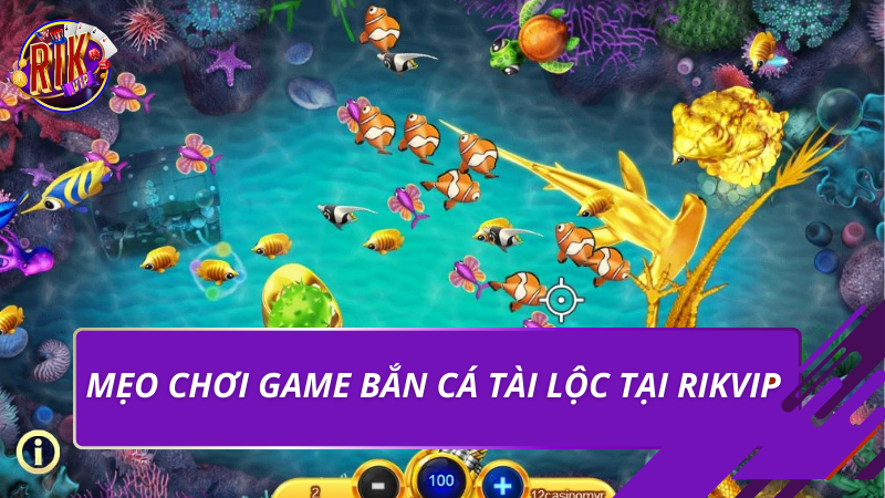 Mẹo chơi game bắn cá tài lộc tại Rikvip